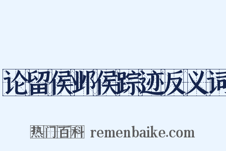 论留侯邺侯踪迹反义词是什么意思的图片